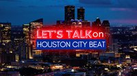 Let's Talk on Houston City Beat